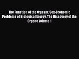 [PDF Download] The Function of the Orgasm: Sex-Economic Problems of Biological Energy. The
