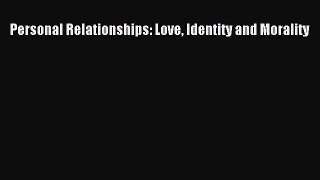 [PDF Download] Personal Relationships: Love Identity and Morality [Read] Full Ebook