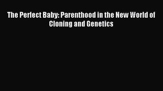 [PDF Download] The Perfect Baby: Parenthood in the New World of Cloning and Genetics [Download]