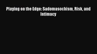 [PDF Download] Playing on the Edge: Sadomasochism Risk and Intimacy [PDF] Full Ebook