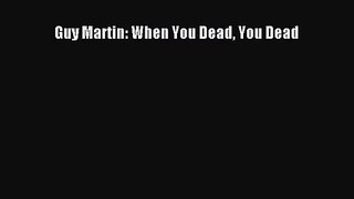 Read Guy Martin: When You Dead You Dead Ebook Free