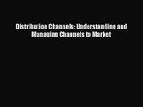 [PDF Download] Distribution Channels: Understanding and Managing Channels to Market [Read]