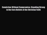 Download Conviction Without Compromise: Standing Strong in the Core Beliefs of the Christian