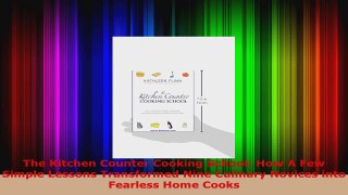 Read  The Kitchen Counter Cooking School How A Few Simple Lessons Transformed Nine Culinary EBooks Online