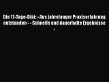 Die 17-Tage-Diät: - Aus jahrelanger Praxiserfahrung entstanden - - Schnelle und dauerhafte