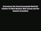 Testosteron: Den Testosteronspiegel Natürlich Erhöhen: Für Mehr Muskeln Mehr Energie und Ihre