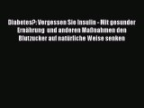 Diabetes?: Vergessen Sie Insulin - Mit gesunder Ernährung  und anderen Maßnahmen den Blutzucker