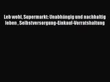 [PDF Download] Leb wohl Supermarkt: Unabhängig und nachhaltig leben  Selbstversorgung-Einkauf-Vorratshaltung