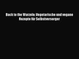 [Read] Back to the Wurzeln: Vegetarische und vegane Rezepte für Selbstversorger Online