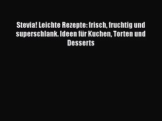 [Read] Stevia! Leichte Rezepte: frisch fruchtig und superschlank. Ideen für Kuchen Torten und