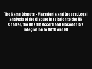 Lesen Sie Die Name Dispute Mazedonien und Griechenland: Rechtliche Analyse der Streitigkeiten in Bezug auf