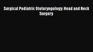 Surgical Pediatric Otolaryngology: Head and Neck Surgery [Read] Full Ebook