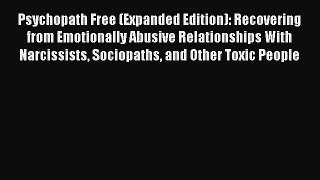 Psychopath Free (Expanded Edition): Recovering from Emotionally Abusive Relationships With