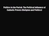 Politics in the Parish: The Political Influence of Catholic Priests (Religion and Politics)
