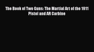The Book of Two Guns: The Martial Art of the 1911 Pistol and AR Carbine [PDF Download] Full