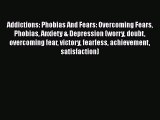 Addictions: Phobias And Fears: Overcoming Fears Phobias Anxiety & Depression (worry doubt overcoming