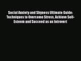 Social Anxiety and Shyness Ultimate Guide: Techniques to Overcome Stress Achieve Self-Esteem