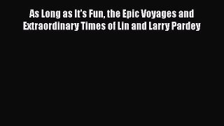 As Long as It's Fun the Epic Voyages and Extraordinary Times of Lin and Larry Pardey [Read]