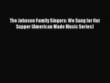 The Johnson Family Singers: We Sang for Our Supper (American Made Music Series) [PDF Download]
