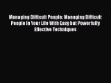 Managing Difficult People: Managing Difficult People In Your Life With Easy but Powerfully
