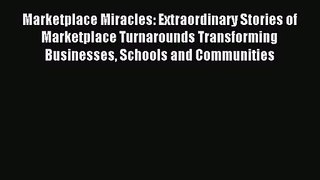 Marketplace Miracles: Extraordinary Stories of Marketplace Turnarounds Transforming Businesses