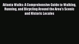 Atlanta Walks: A Comprehensive Guide to Walking Running and Bicycling Around the Area's Scenic