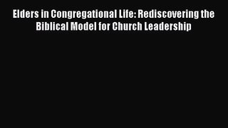 Elders in Congregational Life: Rediscovering the Biblical Model for Church Leadership [PDF