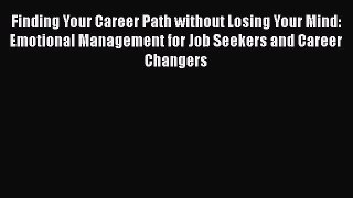 Finding Your Career Path without Losing Your Mind: Emotional Management for Job Seekers and