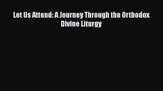 Let Us Attend: A Journey Through the Orthodox Divine Liturgy [Read] Online