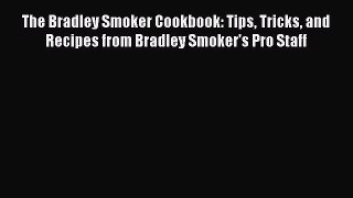 The Bradley Smoker Cookbook: Tips Tricks and Recipes from Bradley Smoker’s Pro Staff PDF Download