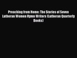 Preaching from Home: The Stories of Seven Lutheran Women Hymn Writers (Lutheran Quarterly Books)