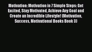 Motivation: Motivation in 7 Simple Steps: Get Excited Stay Motivated Achieve Any Goal and Create