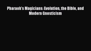 Pharaoh's Magicians: Evolution the Bible and Modern Gnosticism [Download] Full Ebook