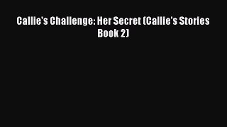 Callie's Challenge: Her Secret (Callie's Stories Book 2) [Read] Online