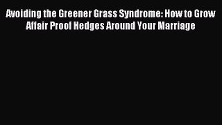 Avoiding the Greener Grass Syndrome: How to Grow Affair Proof Hedges Around Your Marriage [Read]