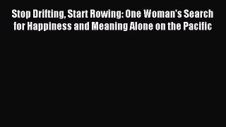 Stop Drifting Start Rowing: One Woman's Search for Happiness and Meaning Alone on the Pacific