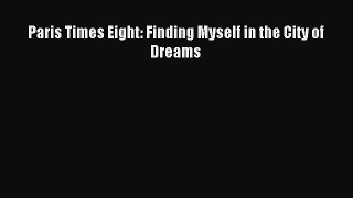 Paris Times Eight: Finding Myself in the City of Dreams [Download] Full Ebook