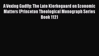 A Vexing Gadfly: The Late Kierkegaard on Economic Matters (Princeton Theological Monograph