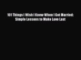 101 Things I Wish I Knew When I Got Married: Simple Lessons to Make Love Last [PDF Download]