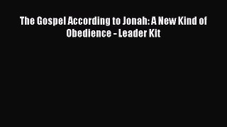 The Gospel According to Jonah: A New Kind of Obedience - Leader Kit [Read] Online