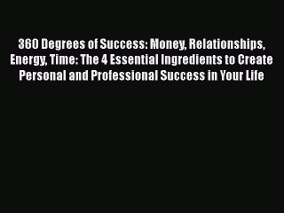 360 Degrees of Success: Money Relationships Energy Time: The 4 Essential Ingredients to Create