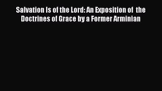 Salvation Is of the Lord: An Exposition of  the Doctrines of Grace by a Former Arminian [Download]