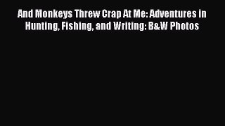 And Monkeys Threw Crap At Me: Adventures in Hunting Fishing and Writing: B&W Photos [PDF Download]