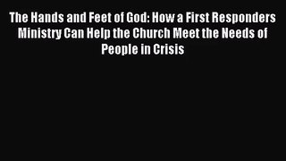 The Hands and Feet of God: How a First Responders Ministry Can Help the Church Meet the Needs