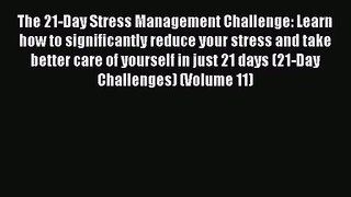 The 21-Day Stress Management Challenge: Learn how to significantly reduce your stress and take
