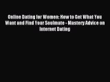 Online Dating for Women: How to Get What You Want and Find Your Soulmate - Mastery Advice on