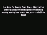 Fear: Cure For Anxiety Fear  Stress Worry & Pain (Anxiety Relief overcoming fear overcoming