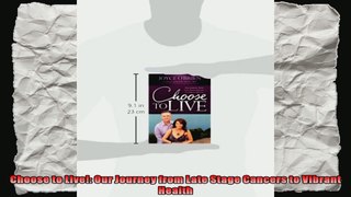 Choose to Live Our Journey from Late Stage Cancers to Vibrant Health