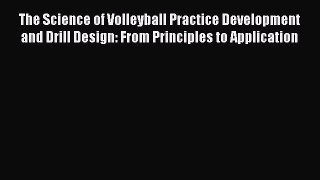 The Science of Volleyball Practice Development and Drill Design: From Principles to Application