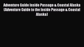 Adventure Guide Inside Passage & Coastal Alaska (Adventure Guide to the Inside Passage & Coastal